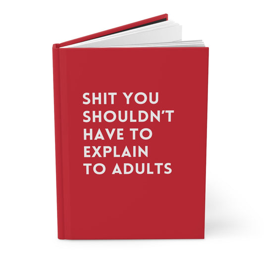 Shit You Shouldn’t Have to Explain to Adults Hardcover Journal
