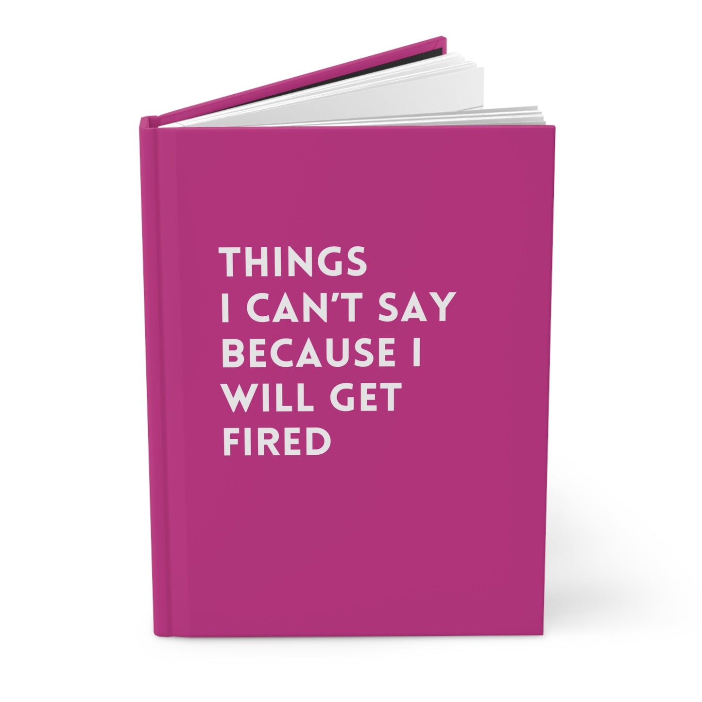 Things I Can’t Say Because I Will Get Fired Hardcover Journal