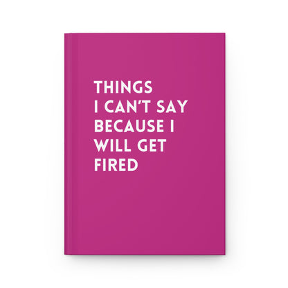 Things I Can’t Say Because I Will Get Fired Hardcover Journal